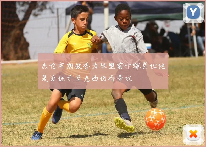 杰伦布朗被誉为联盟前十球员但他是否优于马克西仍存争议