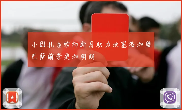 小因扎吉续约新月助力坎塞洛加盟巴萨前景更加明朗