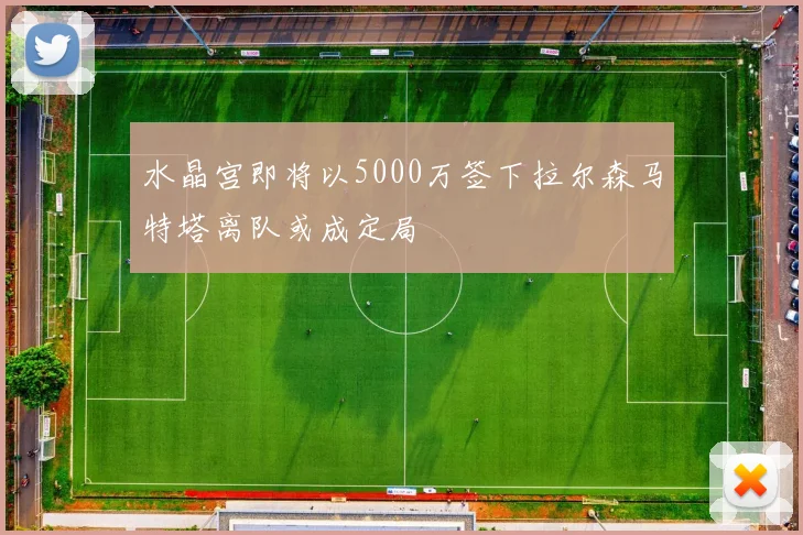 水晶宫即将以5000万签下拉尔森马特塔离队或成定局